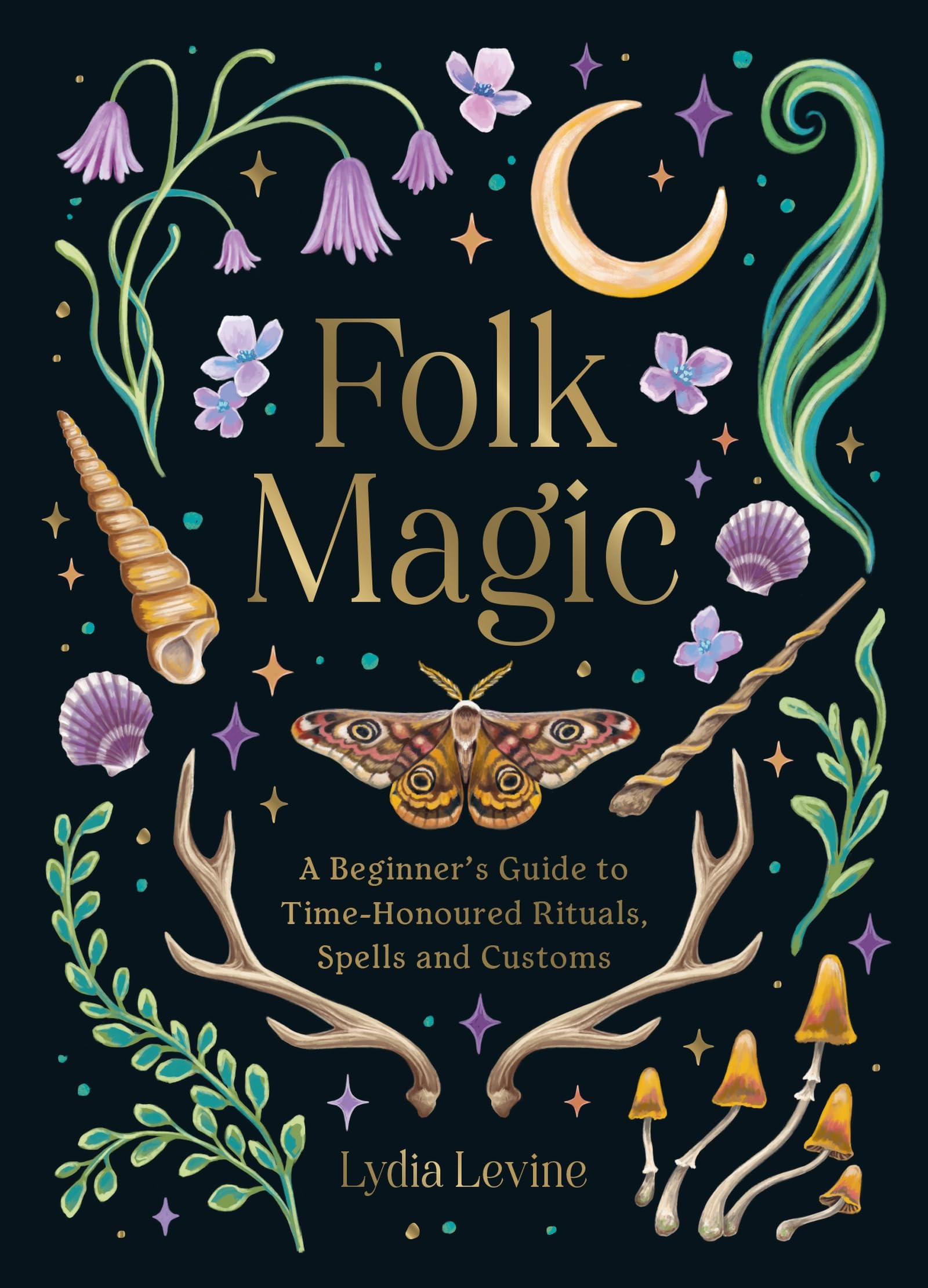 Folk Magic : A Beginner’s Guide to Time-Honoured Rituals, Spells and Customs