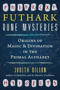 Futhark Rune Mysteries : Origins of Magic and Divination in the Primal Alphabet