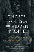 Ghosts, Trolls and the Hidden People : An Anthology of Icelandic Folk Legends
