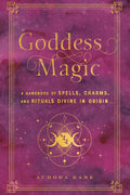 Goddess Magic : A Handbook of Spells, Charms, and Rituals Divine in Origin Volume 10