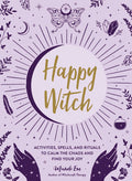Happy Witch : Activities, Spells, and Rituals to Calm the Chaos and Find Your Joy