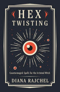 Hex Twisting : Counter-Magick Spells for the Irritated Witch