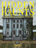Hidden Haunts : A Creepy Collection of Forgotten Ghostly Places