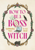 How to Be a Boss Witch : Spellbinding Ways to Get Ahead