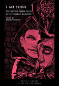 I Am Stone : The Gothic Weird Tales of R. Murray Gilchrist
