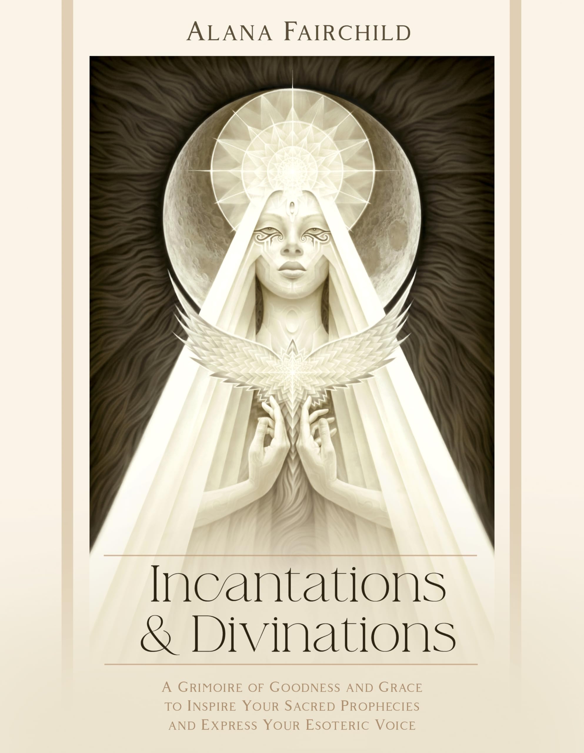 Incantations & Divinations : A Grimoire of Goodness and Grace to Inspire Your Sacred Prophecies and Express Your Esoteric Voice