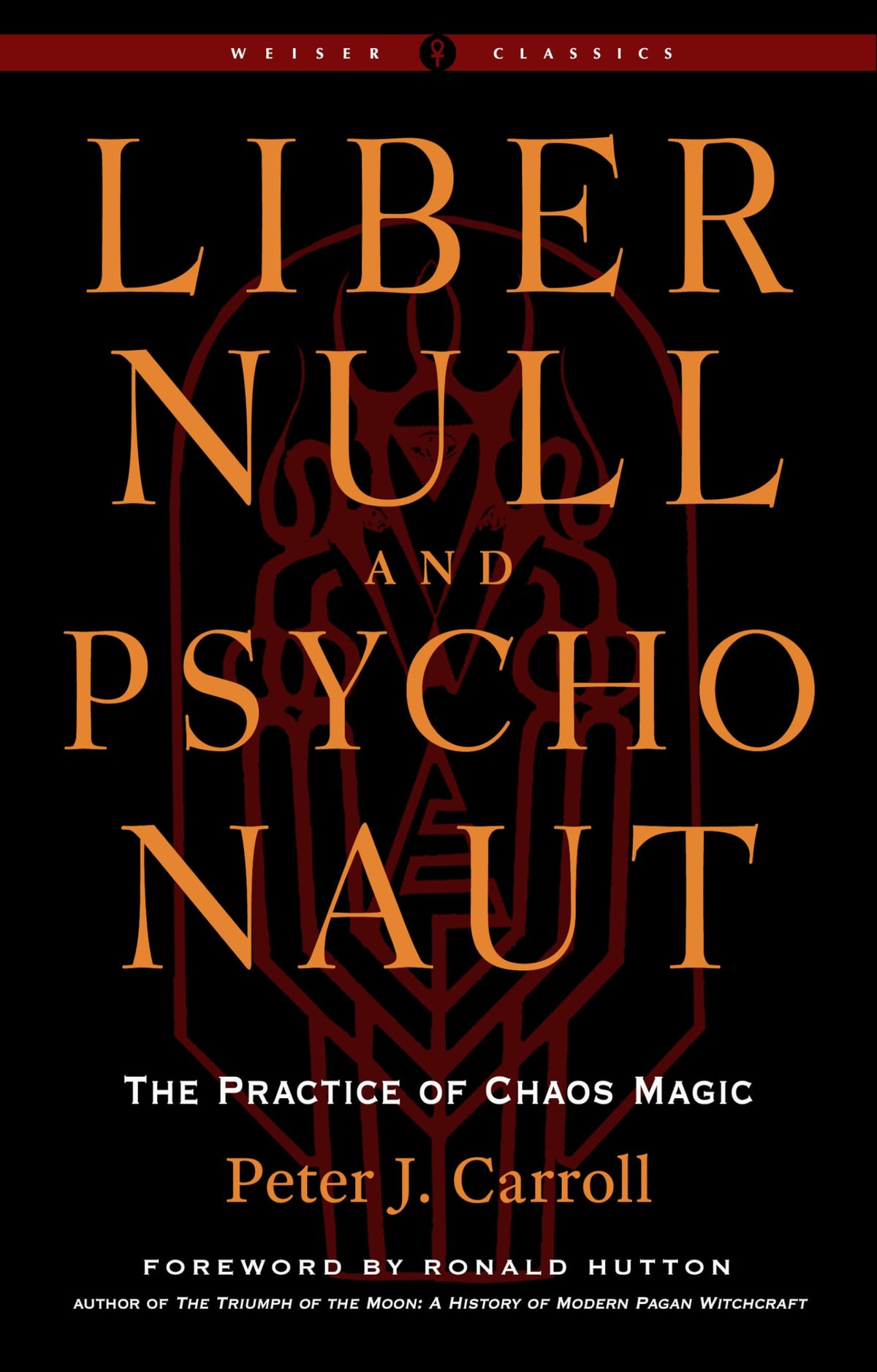 Liber Null & Psychonaut - Revised and Expanded Edition : The Practice of Chaos Magic - a Weiser Classic