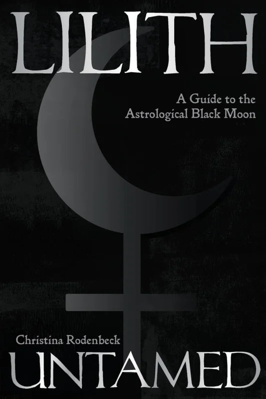 Lilith Untamed : A Guide to the Astrological Black Moon