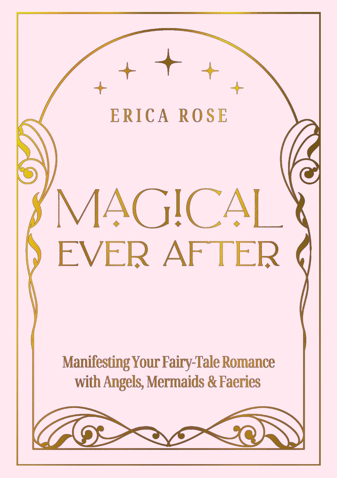Magical Ever After : Manifesting Your Fairy-Tale Romance with Angels, Mermaids & Faeries