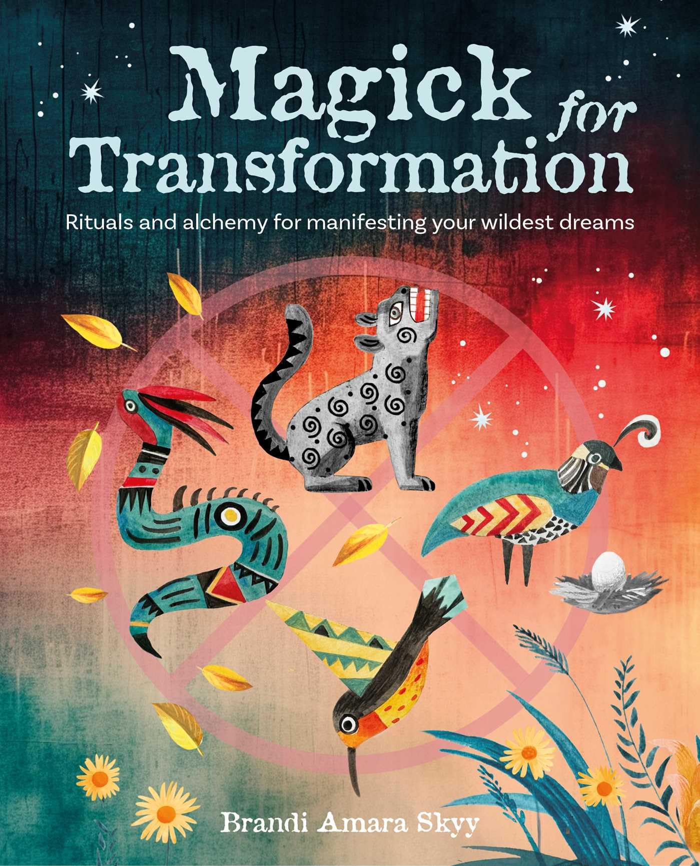 Magick for Transformation : Rituals and Alchemy for Manifesting Your Wildest Dreams