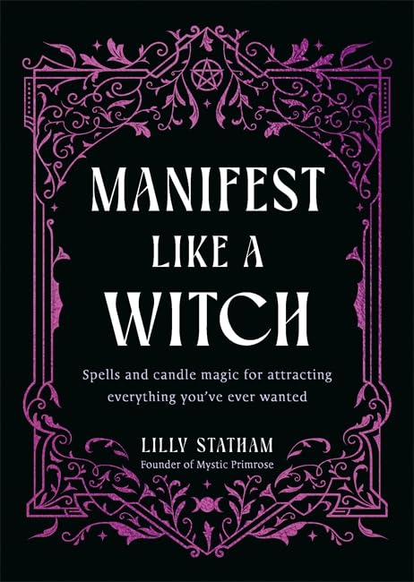 Manifest Like a Witch : Spells and Candle Magic for Attracting Everything You’ve Ever Wanted