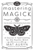 Mastering Magick : A Course in Spellcasting for the Psychic Witch