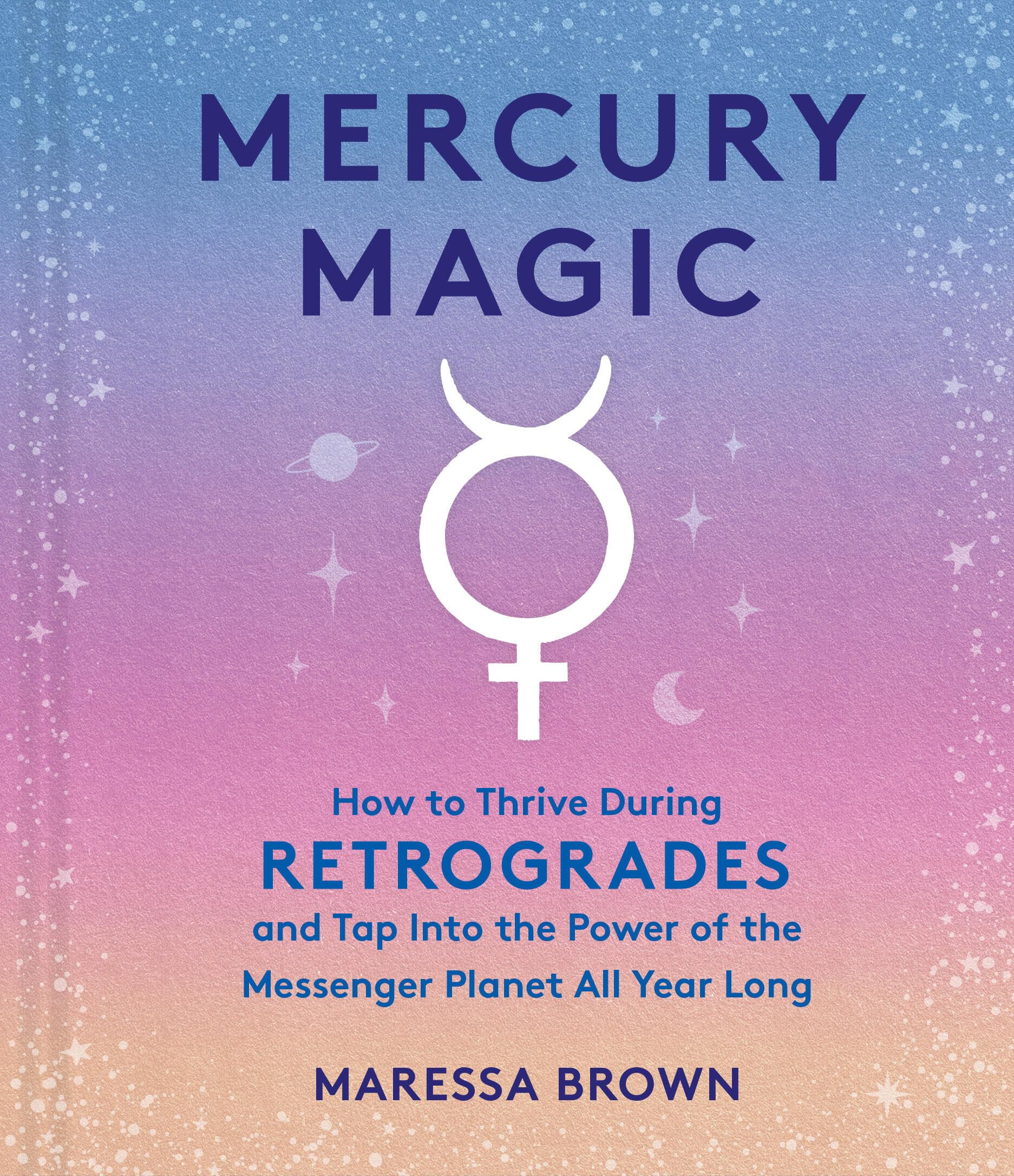Mercury Magic : How to Thrive During Retrogrades and Tap Into the Power of the Messenger Planet All Year Long - Sold by Witch, Please!