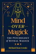 Mind over Magick : The Psychology of Ritual Magick