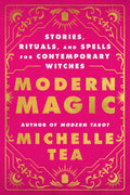 Modern Magic : Stories, Rituals, and Spells for Contemporary Witches - Sold by Witch, Please!