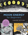 Moon Energy for Beginners : An Introduction to Moon Spells, Lunar Phases, and Rituals