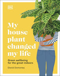 My House Plant Changed My Life : Green Wellbeing for the Great Indoors - Sold by Witch, Please!