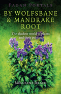 Pagan Portals – By Wolfsbane & Mandrake Root – The shadow world of plants and their poisons