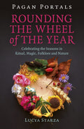 Pagan Portals - Rounding the Wheel of the Year : Celebrating the Seasons in Ritual, Magic, Folklore and Nature