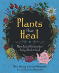 Plants That Heal : Plant-Based Wisdom for Body, Mind & Soul
