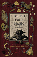 Polish Folk Magic : Ancestral Lore & Traditions of the West