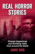 Real Horror Stories : Strange Happenings and Terrifying Tales from Around the World
