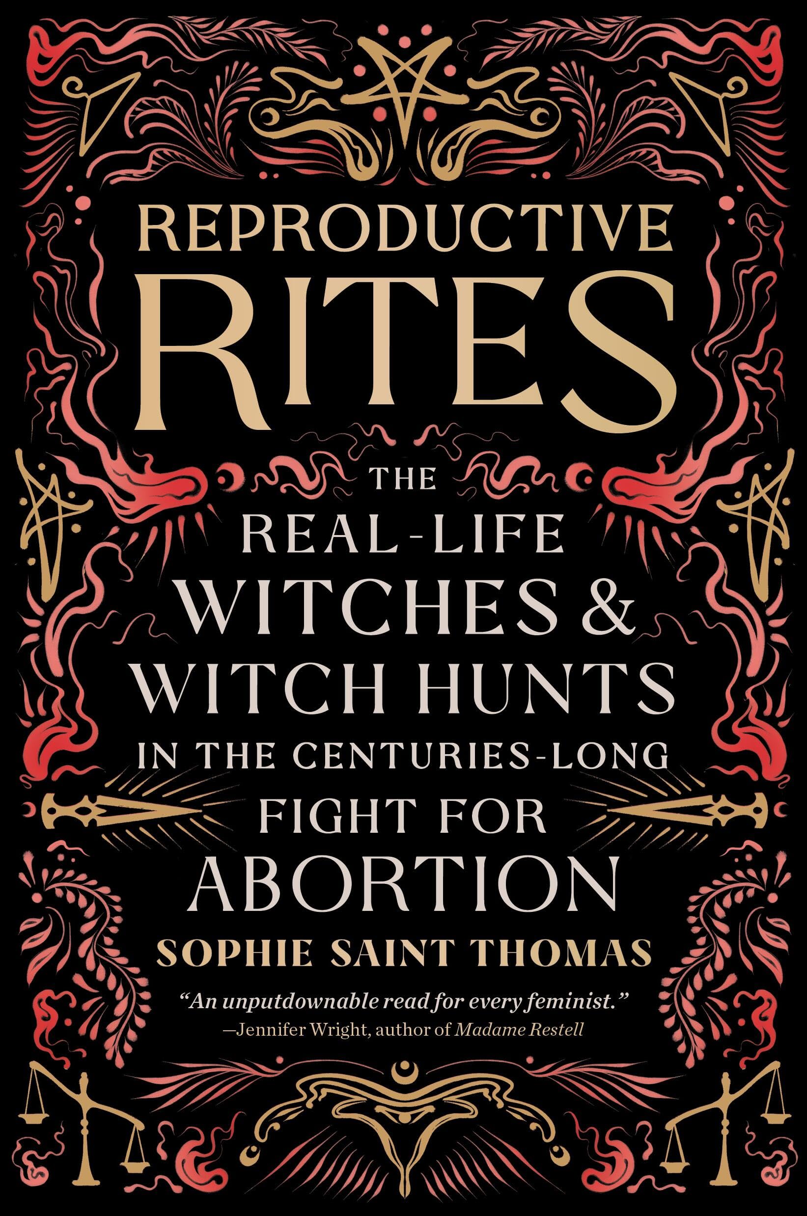 Reproductive Rites : The Real-Life Witches and Witch Hunts in the Centuries-Long Fight for Abortion