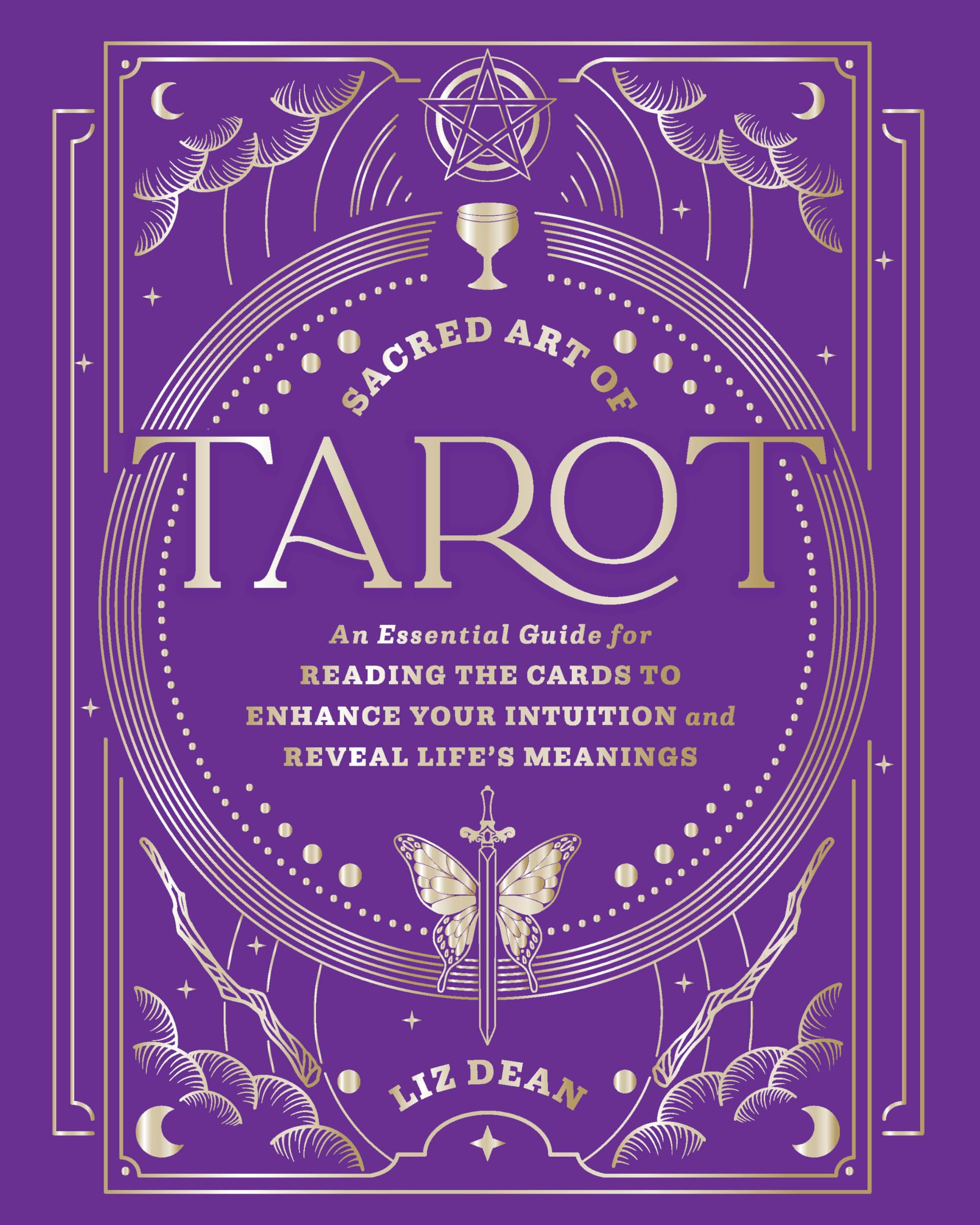 Sacred Art of Tarot : An Essential Guide for Reading the Cards to Enhance Your Intuition and Reveal Life’s Meanings