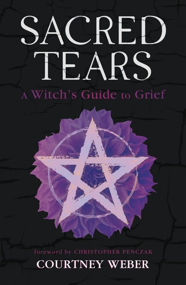 Sacred Tears : A Witch's Guide to Grief