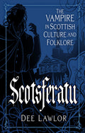 Scotsferatu : The Vampire in Scottish Culture and Folklore