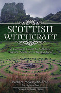 Scottish Witchcraft : A Complete Guide to Authentic Folklore, Spells, and Magickal Tools