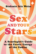 Sex and Your Stars : A Sexologist's Guide to the Erotic Energy of the Zodiac - Sold by Witch, Please!