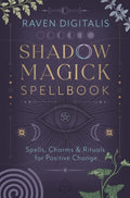 Shadow Magick Spellbook : 144 Spells, Charms & Rituals for Positive Change