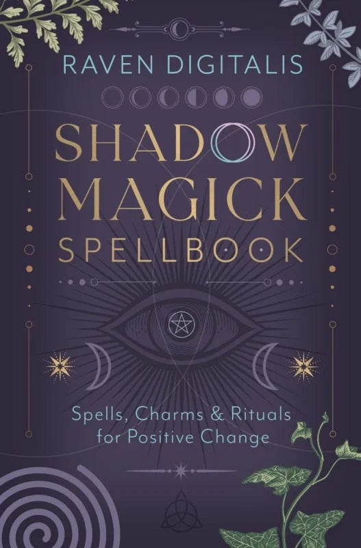 Shadow Magick Spellbook : 144 Spells, Charms & Rituals for Positive Change