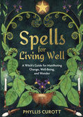 Spells for Living Well : A Witch's Guide for Manifesting Change, Well-being, and Wonder