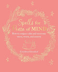 Spells for Peace of Mind : How to Conjure Calm and Overcome Stress, Worry, and Anxiety