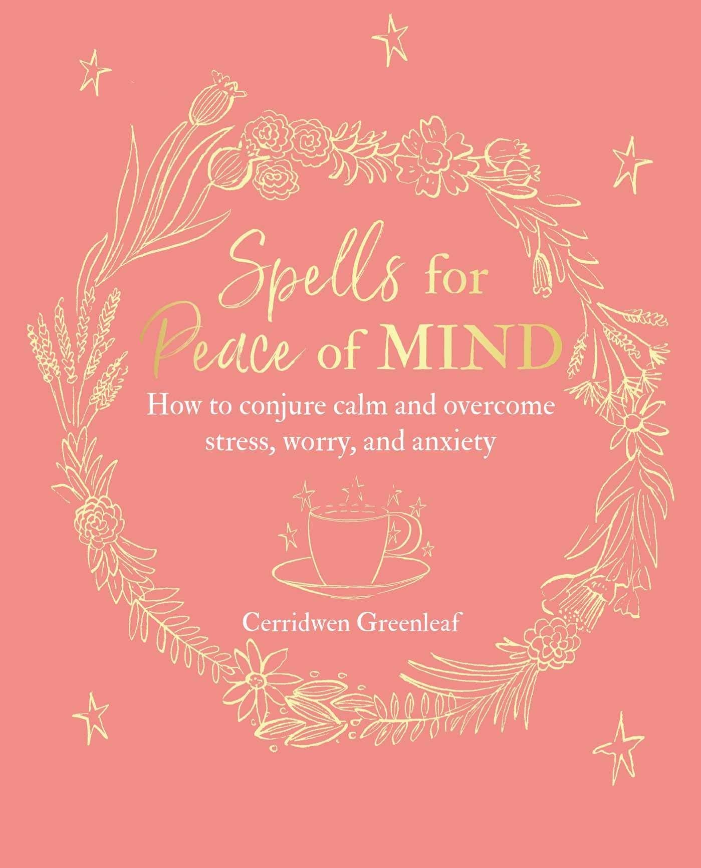 Spells for Peace of Mind : How to Conjure Calm and Overcome Stress, Worry, and Anxiety