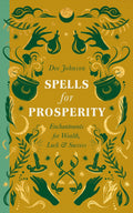 Spells for Prosperity : Enchantments for Wealth, Luck and Success