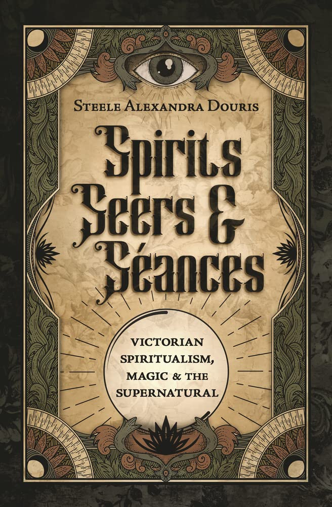Spirits, Seers & Seances : Victorian Spiritualism, Magic & the Supernatural - Sold by Witch, Please!