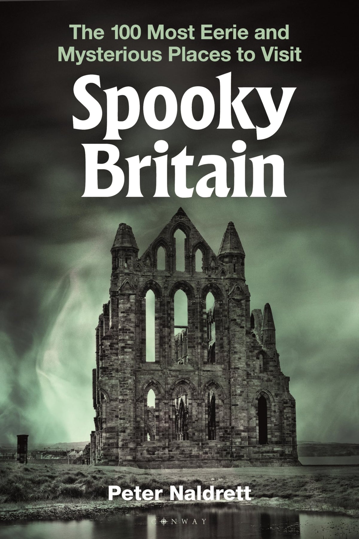 Spooky Britain : The 100 Most Eerie and Mysterious Places to Visit