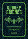 Spooky Science : Dissecting the Mysteries of Ghosts, Cryptids, Aliens, and Other Oddities