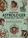 Stuff Your Astrologer Should Have Told You : The Brutally Honest Truth Behind the Bad Traits of Each Star Sign - Sold by Witch, Please!