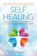 Supercharged Self-Healing : A Revolutionary Guide to Access High-Frequency States of Consciousness That Rejuvenate and Repair - Sold by Witch, Please!