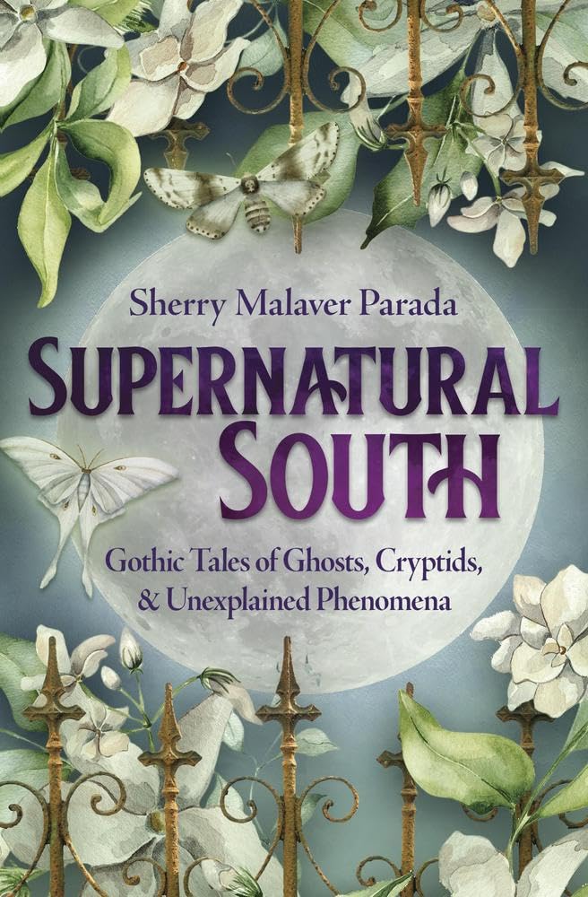 Supernatural South : Gothic Tales of Ghosts, Cryptids & Unexplained Phenomena