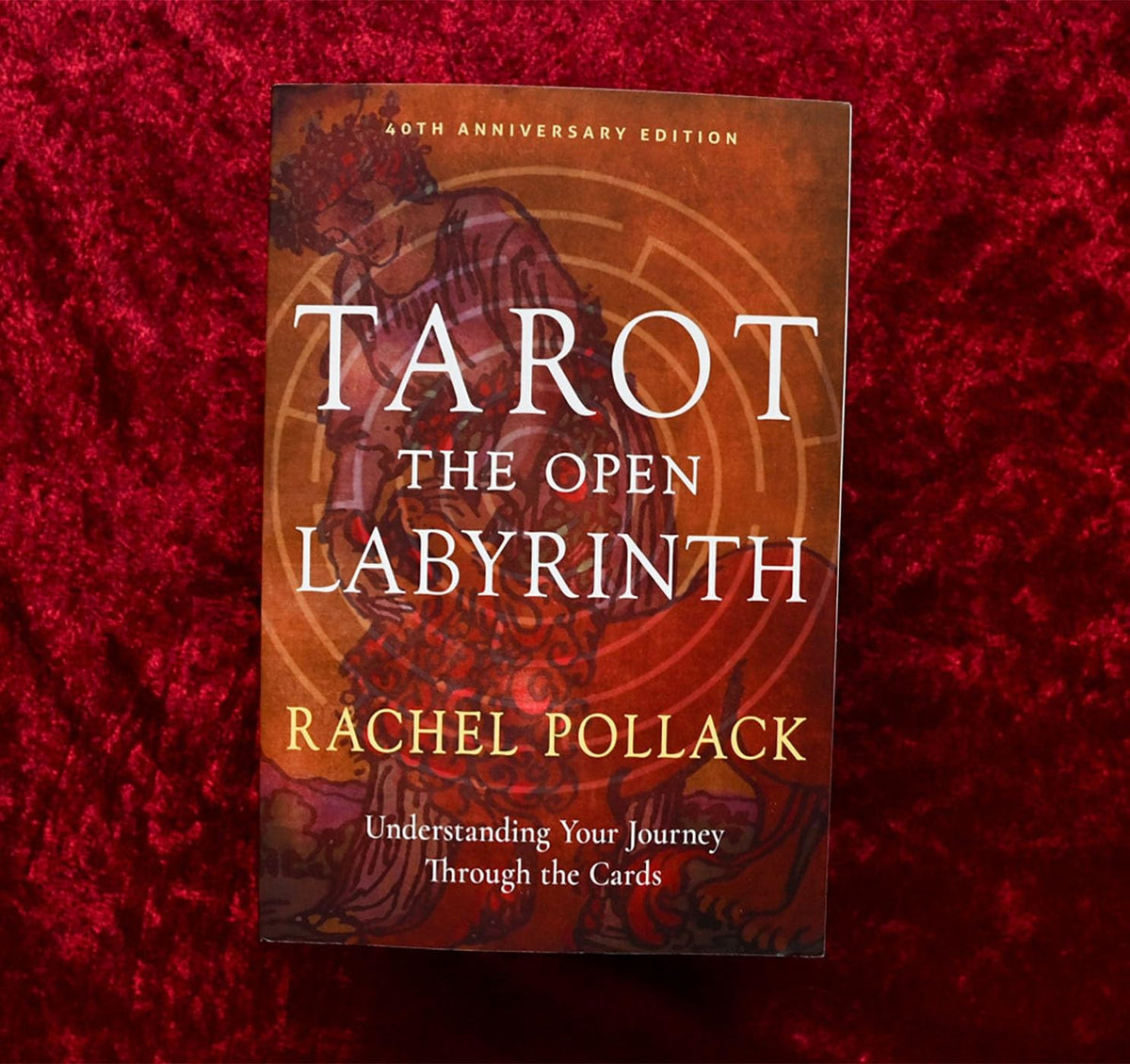 Tarot: The Open Labyrinth—40th Anniversary Edition : Understanding Your Journey Through the Cards