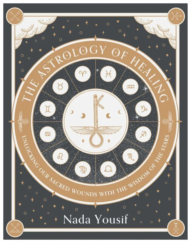 The Astrology of Healing : Unlocking Our Scared Wounds with the Wisdom of the Stars