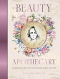 The Beauty Apothecary : Soulful remedies to foster beauty inside and out