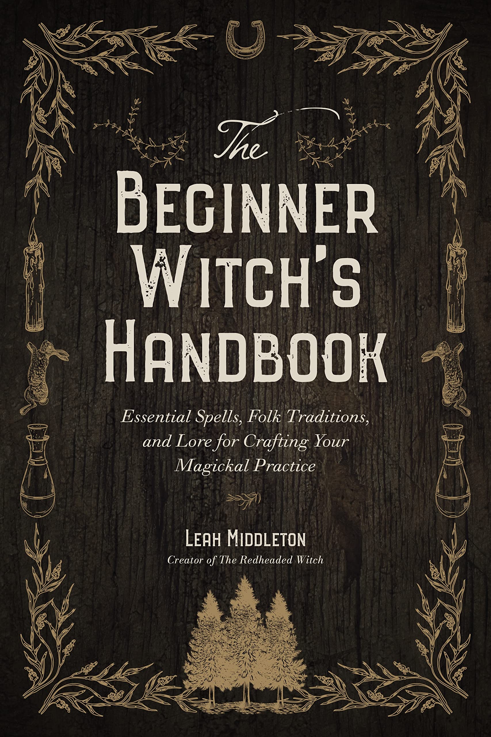 The Beginner Witch's Handbook : Essential Spells, Folk Traditions, and Lore for Crafting Your Magickal Practice