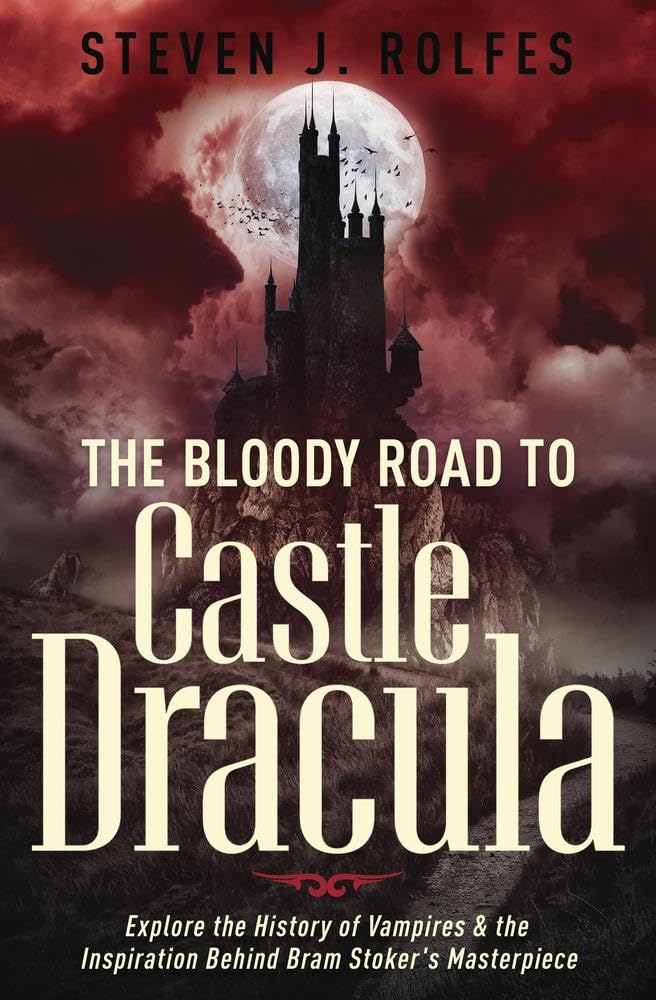 The Bloody Road to Castle Dracula : Explore the History of Vampires & the Inspiration Behind Bram Stoker's Masterpiece
