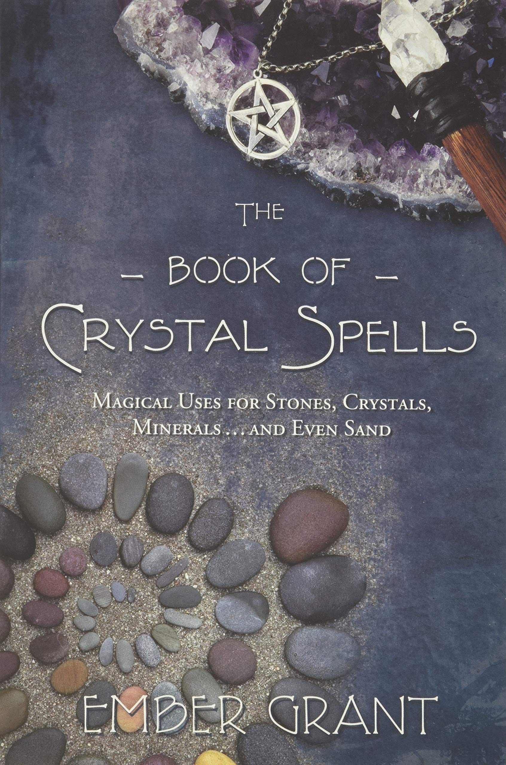 The Book of Crystal Spells : Magical Uses for Stones, Crystals, Minerals ... and Even Sand